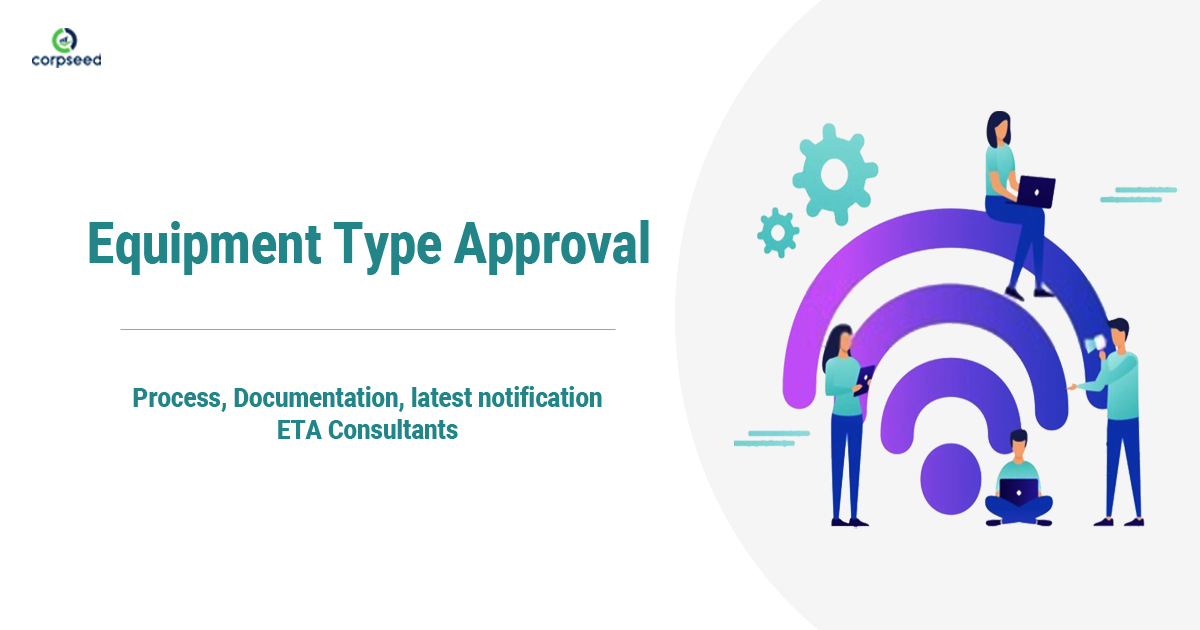 Equipment Type Approval (ETA) Process, Documentation, latest notification, ETA Consultants - Corpseed.jpg